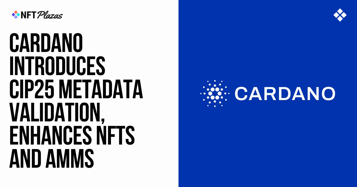 Cardano Inrtoduces CIP25 Metadata Validation, Enhances NFTs